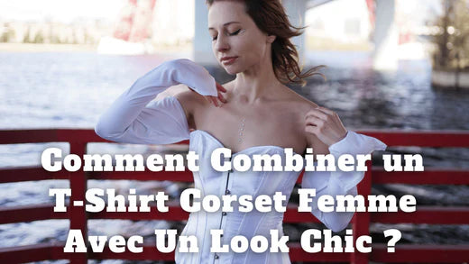 Comment Combiner un T-Shirt Corset Femme Avec Un Look Chic ?
