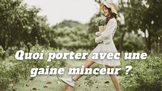 Quoi porter avec une gaine minceur ?